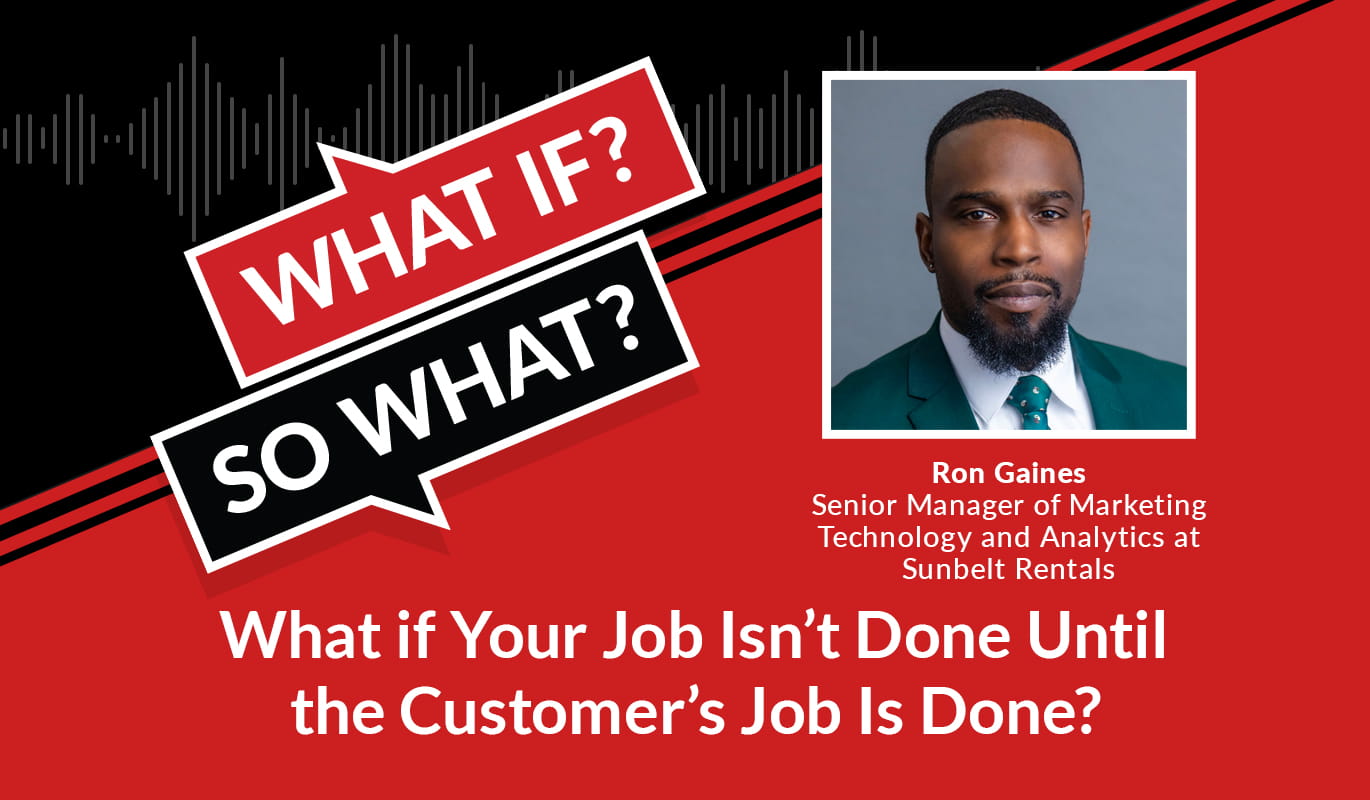 What if your job isn't done until the customer's job is done? An interview with Ron Gaines.